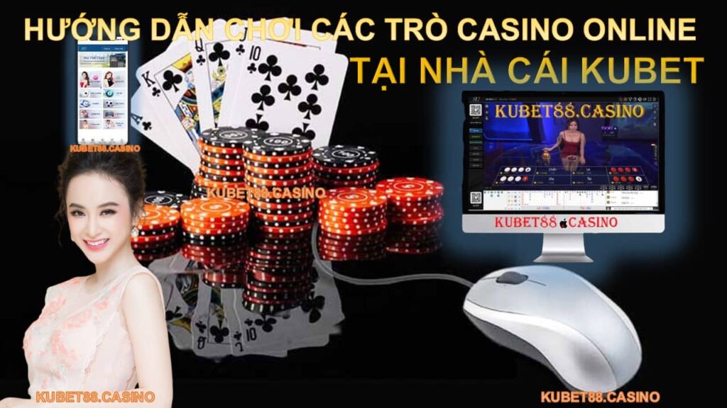 Hướng dẫn chơi các trò casino online tại nhà cái kubet