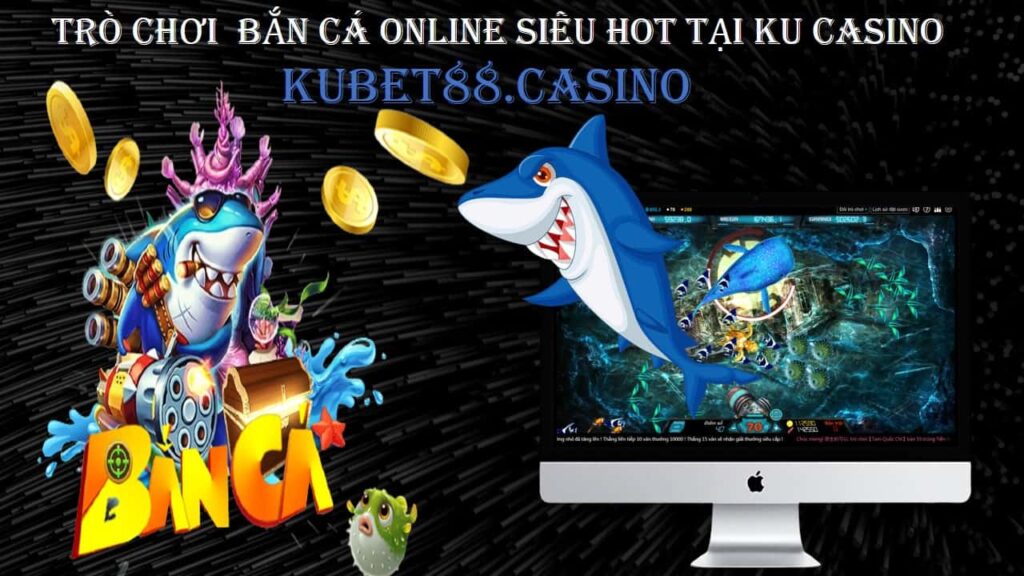 tro-choi-ban-ca-online-sieu-hot-tai-ku-casino
